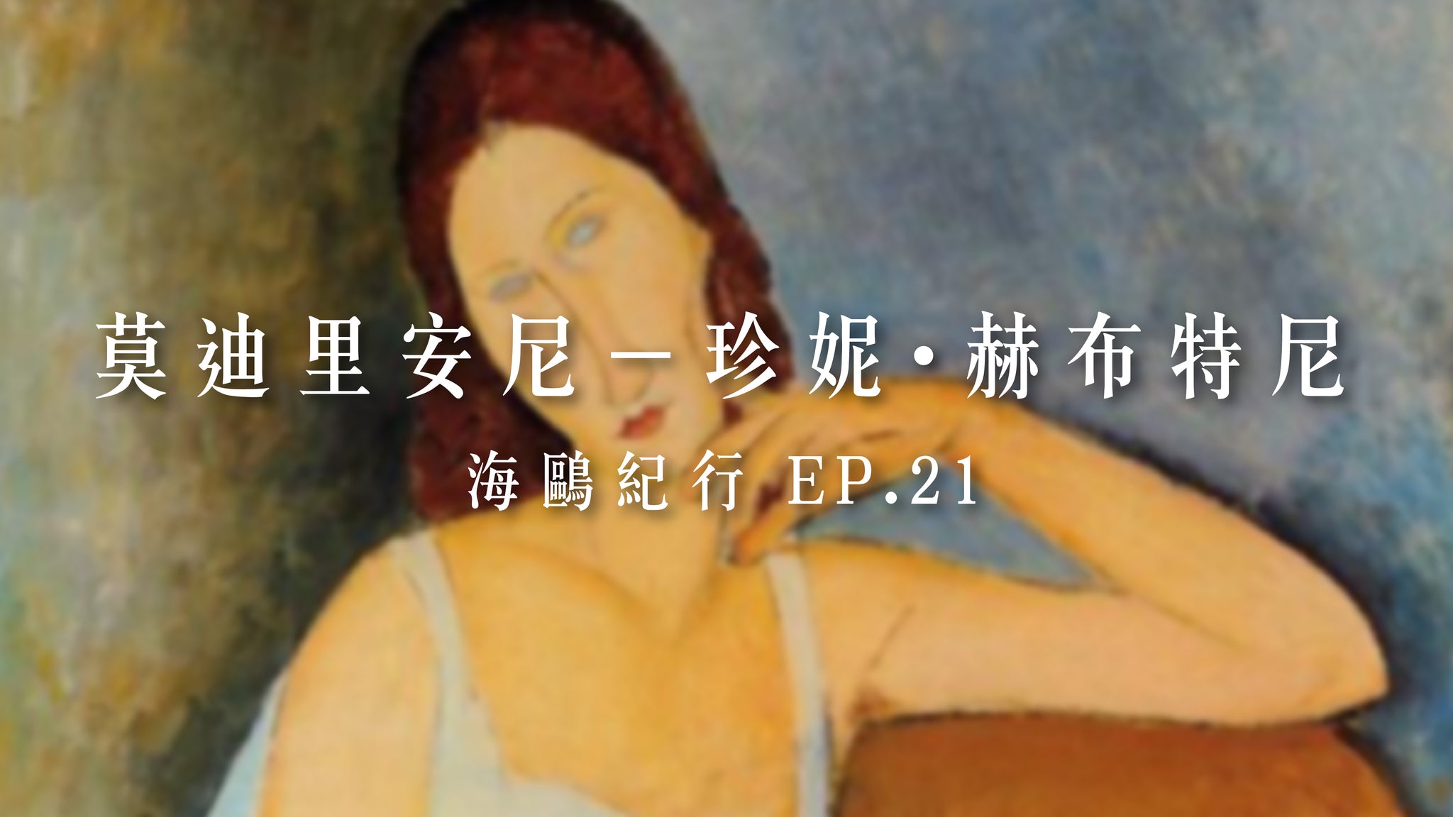 海鷗紀行 EP21 珍妮·赫布特尼 Jeanne Hebuterne,1918、1919-莫迪里安尼 Amedeo  Modigliani, 1884-1920